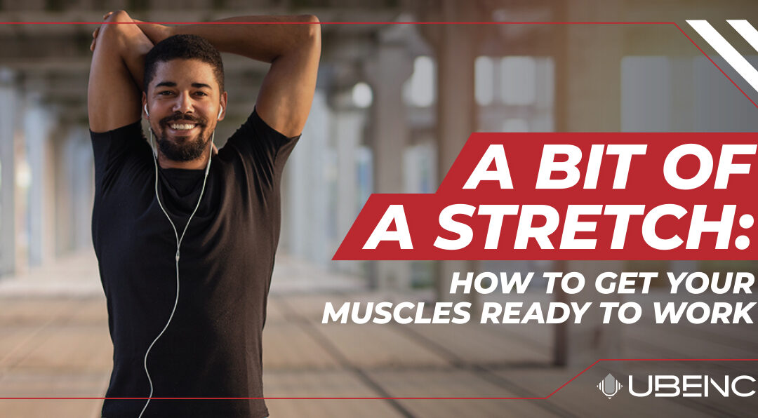 A BIT OF A STRETCH:HOW TO GET YOUR MUSCLES READY TO WORK